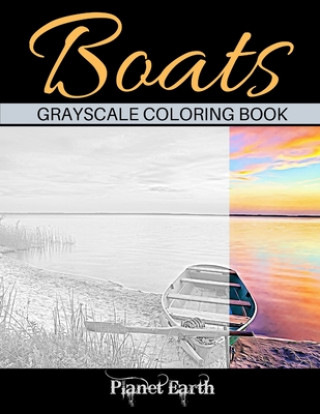 Kniha Boats Grayscale Coloring Book: Adult Coloring Book. Beautiful Images of Small Boats on the Beach. Planet Earth