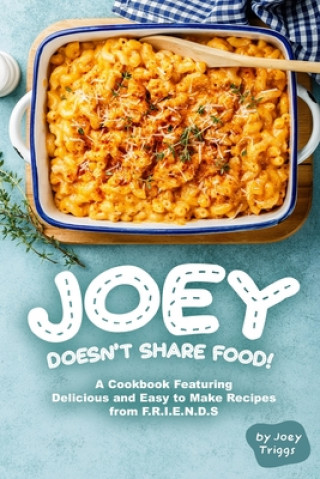 Book Joey Doesn't Share food!: A Cookbook Featuring Delicious and Easy to Make Recipes from F.R.I.E.N.D.S Joey Triggs