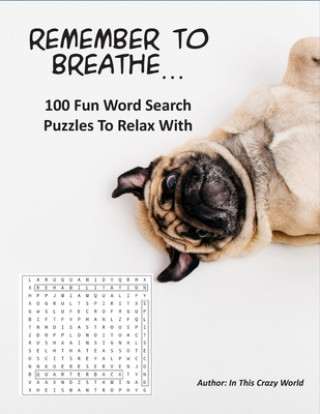 Kniha Remember To Breathe... 100 Fun Word Search Puzzles To Relax With In This Crazy World