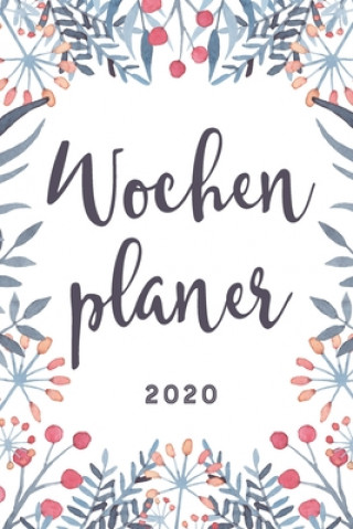 Könyv Wochenplaner 2020: Januar bis Dezember: Terminkalender für das Jahr 2020 (Motiv: Blumen) Theresa Schneider