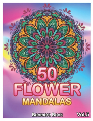 Książka 50 Flower Mandalas: Big Mandala Coloring Book for Adults 50 Images Stress Management Coloring Book For Relaxation, Meditation, Happiness a Benmore Book