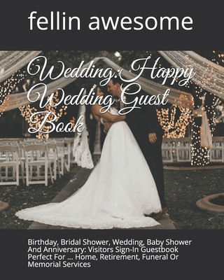 Livre Wedding: Happy Wedding Guest Book: Birthday, Bridal Shower, Wedding, Baby Shower And Anniversary: Visitors Sign-In Guestbook Pe Fellin Awesome