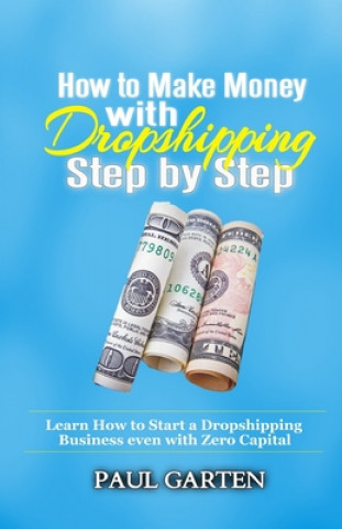 Carte How to Make Money with Dropshipping Step by Step: Learn how to start a Dropshipping Business even with Zero Capital Paul Garten