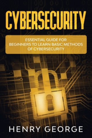 Книга Cybersecurity: Essential Guide for Beginners to Learn Basic Methods of Cybersecurity Henry George
