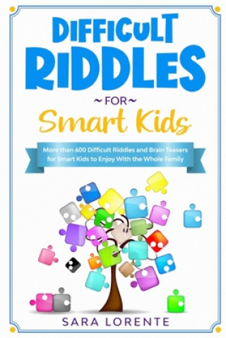 Kniha Difficult Riddles for Smart Kids: More than 600 Difficult Riddles and Brain Teasers for Smart Kids to Enjoy With the Whole Family Sara Lorente