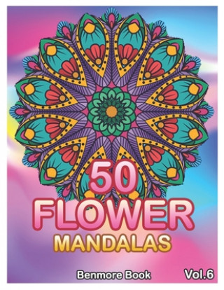 Kniha 50 Flower Mandalas: Big Mandala Coloring Book for Adults 50 Images Stress Management Coloring Book For Relaxation, Meditation, Happiness a Benmore Book