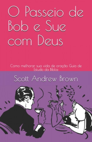 Kniha O Passeio de Bob e Sue com Deus: Como melhorar sua vida de oraç?o Guia de Estudo da Bíblia Scott Andrew Brown