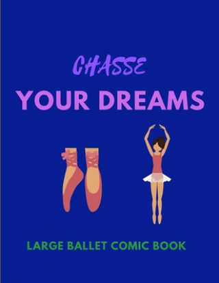 Kniha Chasse Your Dreams - Large Ballet Comic Book: 120 Framed Pages Ballet Comic Book - Ideal Appreciation Gift For Ballet Dancers Of Any Age - - Make Your Ballet Dancers Appreciation Publishing