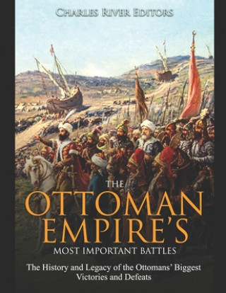 Könyv The Ottoman Empire's Most Important Battles: The History and Legacy of the Ottomans' Biggest Victories and Defeats Charles River Editors