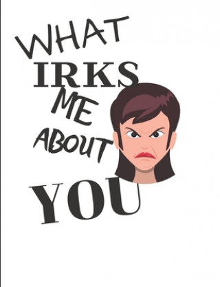 Boek What Irks Me About You - Let It All Out: Anger management - Expressive Therapies - Overcoming Emotions That Destroy June Day