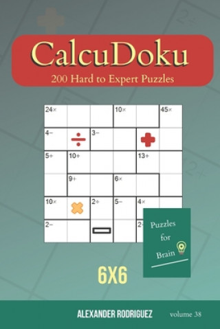 Book Puzzles for Brain - CalcuDoku 200 Hard to Expert Puzzles 6x6 (volume 38) Alexander Rodriguez