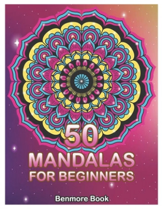 Kniha 50 Mandalas For Beginners: Big Mandala Coloring Book for Stress Management Coloring Book For Relaxation, Meditation, Happiness and Relief & Art C Benmore Book