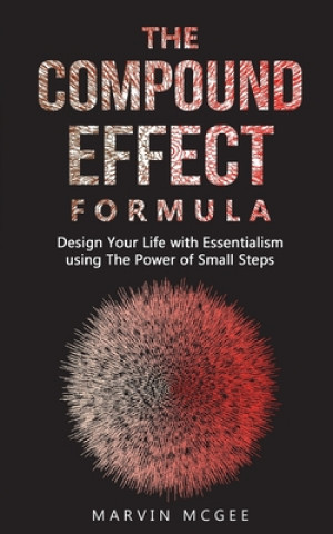 Könyv The Compound Effect Formula: Design Your Life with Essentialism using The Power of Small Steps Marvin McGee