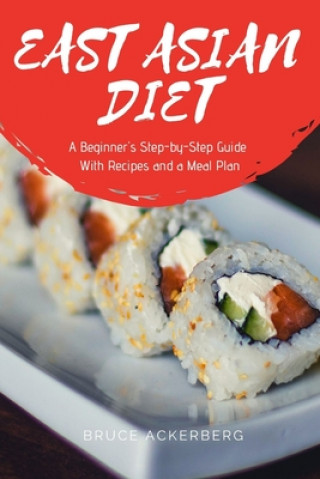 Kniha East Asian Diet: A Beginner's Step-by-Step Guide With Recipes and a Meal Plan Bruce Ackerberg