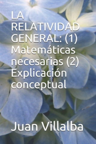 Kniha La Relatividad General: (1) Matemáticas necesarias (2) Explicación conceptual Juan Villalba