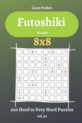 Carte Futoshiki Puzzles - 200 Hard to Very Hard Puzzles 8x8 vol.30 Liam Parker