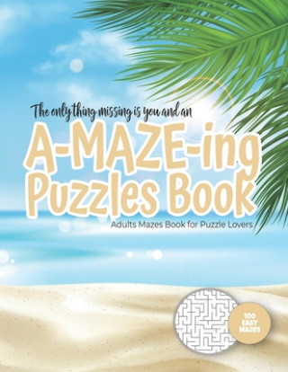 Knjiga The only thing missing is you and an A-MAZE-ING Puzzles Book - Adults Mazes Book for Puzzle Lovers - 100 easy Mazes: Perfect book for your next vacati Maze Puzzles Gift Book for Adults -. Not