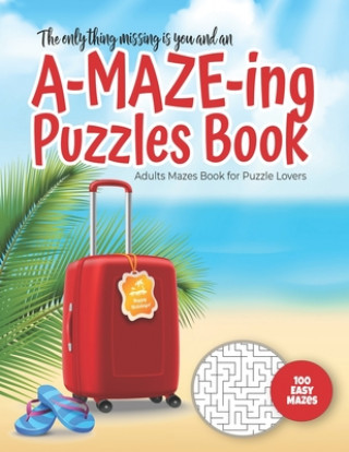 Knjiga The only thing missing is you and an A-MAZE-ING Puzzles Book - Adults Mazes Book for Puzzle Lovers - 100 easy Mazes: Perfect book for your next vacati Maze Puzzles Gift Book for Adults -. Not