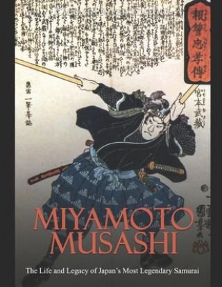 Könyv Miyamoto Musashi: The Life and Legacy of Japan's Most Legendary Samurai Charles River Editors