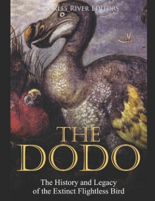 Carte The Dodo: The History and Legacy of the Extinct Flightless Bird Charles River Editors