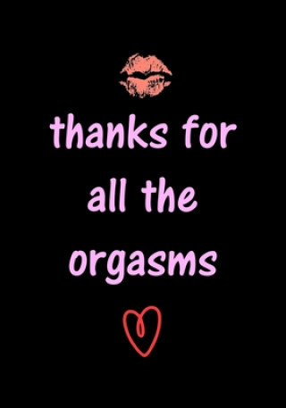 Kniha thanks for all the orgasms: Funny Valentine's Day Gifts for Him - Husband - Boyfriend - Joke Valentines Day Card Alternative Sweary Press Gifts