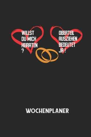 Carte WILLST DU MICH HEIRATEN? OBERTEIL AUSZIEHEN BEDEUTET JA! - Wochenplaner: Klassischer Planer für deine täglichen To Do's (Ohne Datum, um auch mitten im Wochenplaner Allgemein