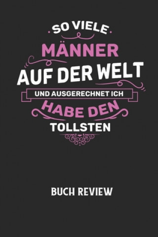 Książka SO VIELE MÄNNER AUF DER WELT UND AUSGERECHNET ICH HABE DEN TOLLSTEN - Buch Review: Arbeitsbuch, um deine Lieblingsbücher zu bewerten und dauerhaft fes Buchreview Notizbuch