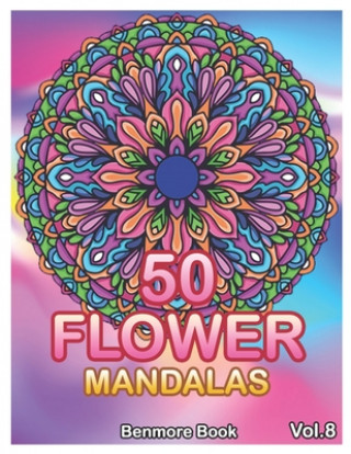 Book 50 Flower Mandalas: Big Mandala Coloring Book for Adults 50 Images Stress Management Coloring Book For Relaxation, Meditation, Happiness a Benmore Book