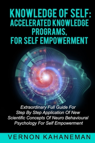 Libro Knowledge of Self Accelerated Knowledge Programs, for Self Empowerment: Extraordinary full guide step by step Applies new scientific concepts of neuro Vernon Kahaneman