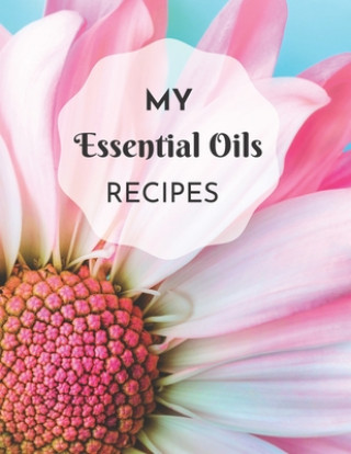 Carte My Essential Oils Recipes: Keep Your Essential Oil Inventory List, The Recipes You Create, and Favorites All In One Place Organize Your Life Books &. Planners