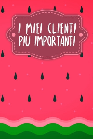 Könyv I miei clienti pi? importanti: Quaderno da completare per la registrazione delle conversazioni con i (nuovi) clienti - Design: Anguria Gerda Wagner