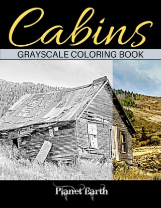 Kniha Cabins Grayscale Coloring Book: Adult Coloring Book with Beautiful Images of Old Rustic Cabins and Other Small Shelters. Planet Earth