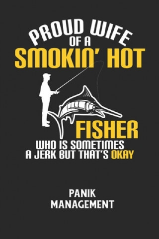 Kniha PROUD WIFE OF A SMOKIN' HOT FISHER WHO IS SOMETIMES A JERK BUT THAT'S OKAY - Panik Management: Arbeitsbuch, um seine Angst oder Panik zu verstehen und Angst-Management Notizbuch