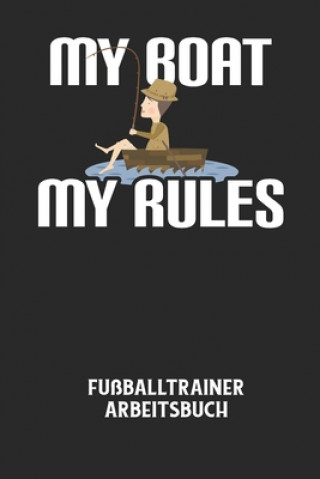 Buch MY BOAT MY RULES - Fußballtrainer Arbeitsbuch: Dokumentiere deine Spielerleistungen für die stetige Verbesserungen deines gesamten Teams! Fußball Trainer