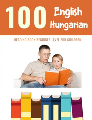 Knjiga 100 English - Hungarian Reading Book Beginner Level for Children: Practice Reading Skills for child toddlers preschool kindergarten and kids Bob Reading