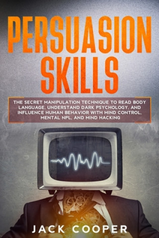 Książka Persuasion Skills: The Secret Manipulation Technique to Read Body Language, Understand Dark Psychology, and Influence Human Behavior with Jack Cooper