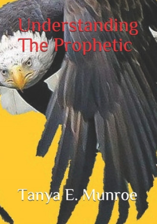 Knjiga Understanding The Prophetic Tanya E. Munroe