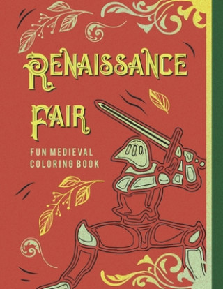 Książka Renaissance Fair Fun Medieval Coloring Book: Capture The Pageantry Of The Times With Images Of Tournaments Battles Knights & More For Adults Older Kid Giggles and Kicks