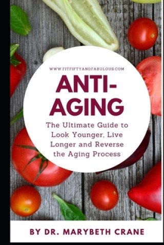 Kniha Anti-Aging: The Ultimate Guide to Look Younger, Live Longer, and Reverse the Aging Process Marybeth Crane