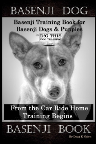 Książka Basenji Dog, Basenji Training Book for Basenji Dogs & Puppies By D!G THIS DOG Training, From the Car Ride Home Training Begins, Basenji Book Doug K. Naiyn