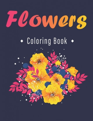 Book Flower Coloring Book: An Adult Coloring Book with Flower Collection, Stress Relieving Flower Designs for Relaxation Bouquets Flowers Publishing