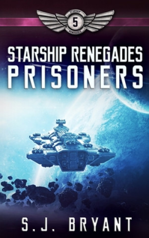 Kniha Starship Renegades: Prisoners S. J. Bryant