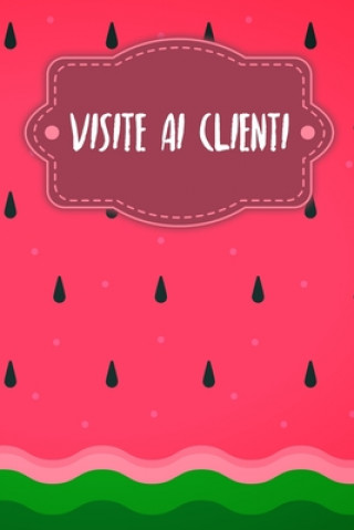 Kniha Visite ai clienti: Quaderno da completare per la registrazione delle conversazioni con i (nuovi) clienti - Design: Anguria Gerda Wagner