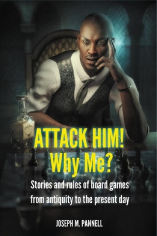 Kniha Attack him! Why me?: Stories and rules of board games from antiquity to the present day Joseph M. Pannell