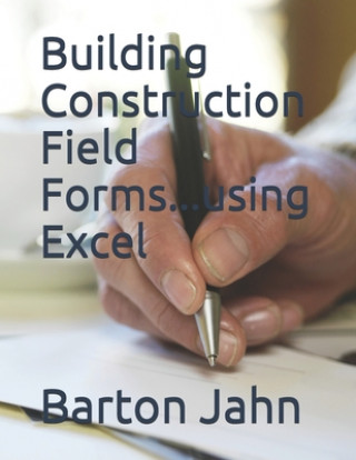 Könyv Building Construction Field Forms...using Excel Barton Jahn