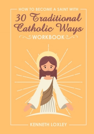 Livre 30 Devotional Ways to live a Traditional Catholic Life workbook: because growing in faith is how you become a saint Kenneth Loxley