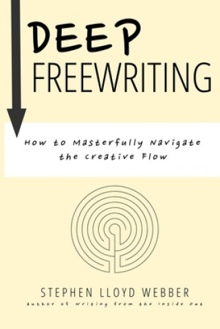 Knjiga Deep Freewriting: How to Masterfully Navigate the Creative Flow Stephen Lloyd Webber