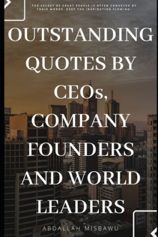 Kniha Outstanding Quotes by Ceo's, Company Founders and World Leaders: The secret of great people is often conveyed by their words. Keep the inspiration flo Misbawu Abdallah