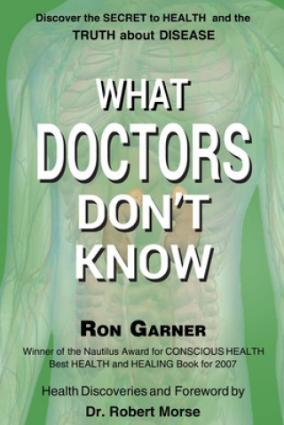 Carte What Doctors Don't Know: The Secret to Health and the Truth about Disease Ron Garner