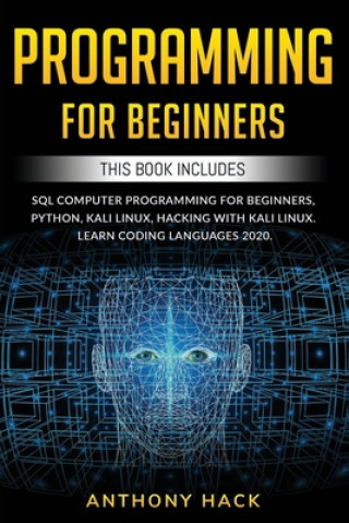 Book Programming for Beginners: This Book Includes: SQL Computer Programming for Beginners, Python, Kali Linux, Hacking with Kali Linux. Learn Coding Anthony Hack